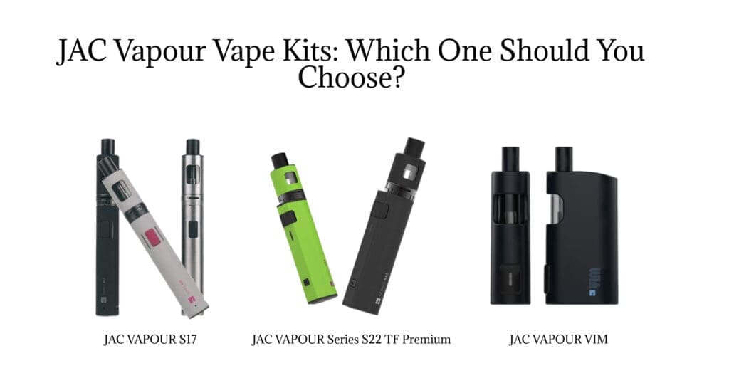 Buy JAC Vapour Vape Kits Comparison: S17 vs S22  vs VIM. Which One Is Right for You? how to choose what's the right fit all-day battery vape - Free UK Next Day Delivery (no minimum spend)
